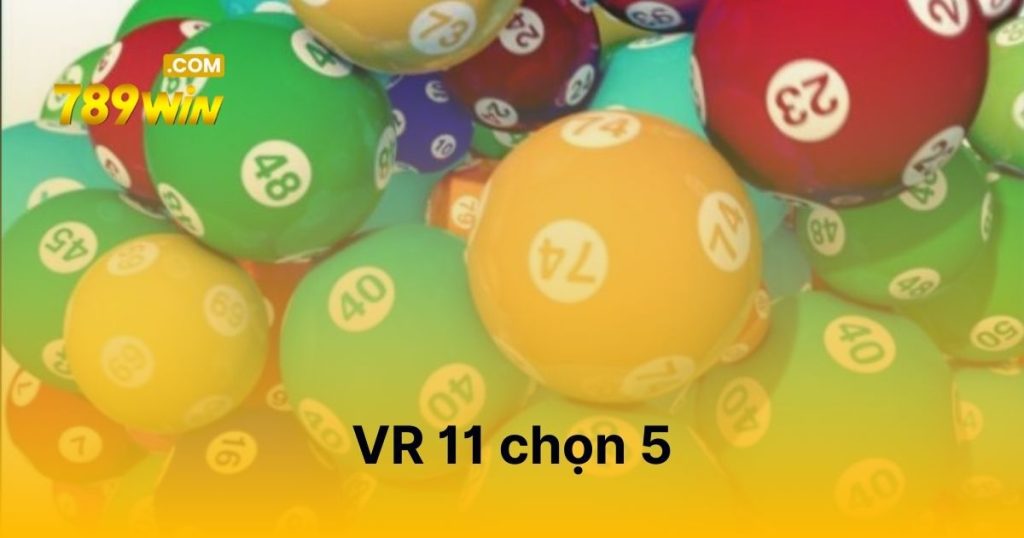 VR 11 chọn 5 789WIN - Bước vào cuộc đua cùng những con số VR 11 chọn 5
