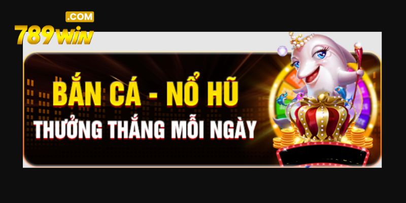 Khuyến mãi 789win ở danh mục bắn cá nổ hũ